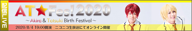 2020/8/4(火)　アキラ＆タツキバースデーイベント「AT☆Fes!2020」